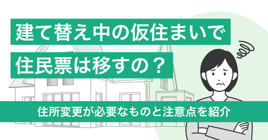 建て替え中の仮住まいで住民票は移すの？住所変更が必要なものと注意点を紹介