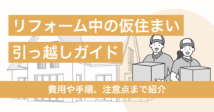 リフォーム中の仮住まいへの引っ越しガイド！費用や手順、注意点まで