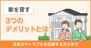 家を貸す3つのデメリットを紹介！注意点やトラブルを回避する方法まで