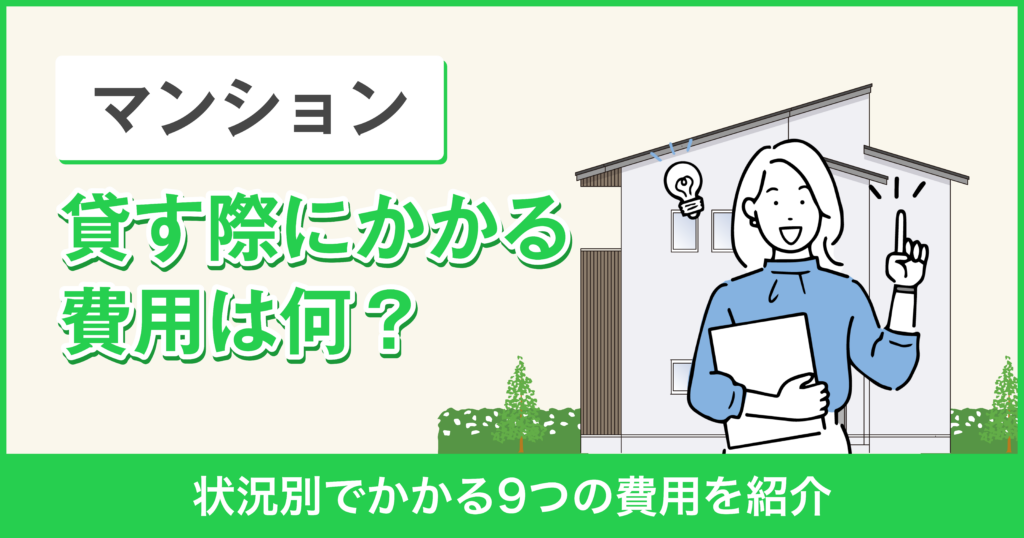 マンションを貸すのにかかる9つの費用！状況別でかかる費用を紹介